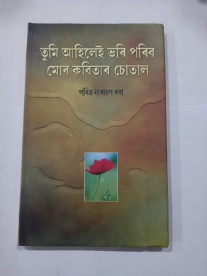তুমি আহিলেই ভৰি পৰিব মোৰ কবিতাৰ চোতাল
